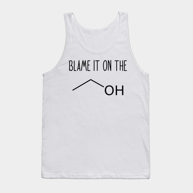 Blame It On The Alcohol - Funny Science Chemistry Joke Tank Top by ScienceCorner